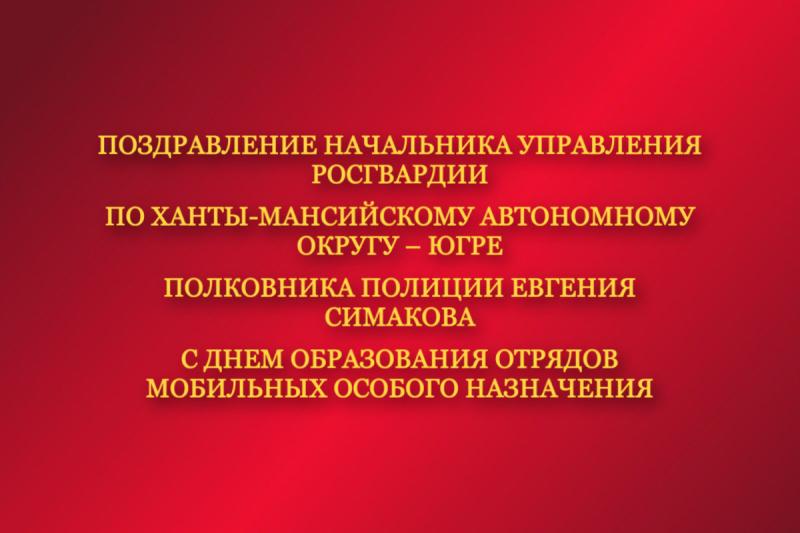 Поздравление начальника Управления Росгвардии по ХМАО – Югре с Днем образования отрядов мобильных особого назначения